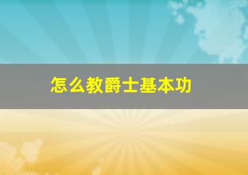 怎么教爵士基本功