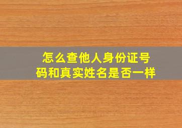 怎么查他人身份证号码和真实姓名是否一样