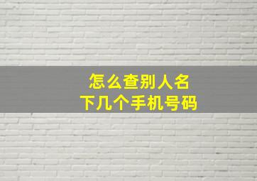 怎么查别人名下几个手机号码