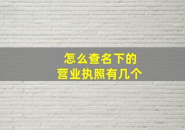 怎么查名下的营业执照有几个