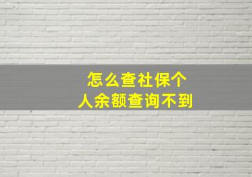 怎么查社保个人余额查询不到