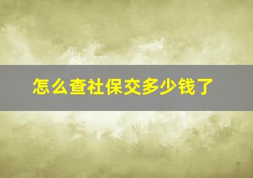 怎么查社保交多少钱了