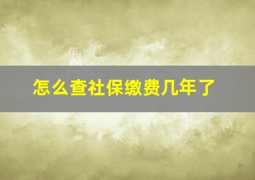 怎么查社保缴费几年了