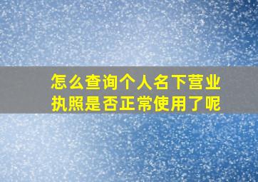 怎么查询个人名下营业执照是否正常使用了呢