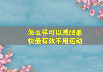 怎么样可以减肥最快最有效不用运动