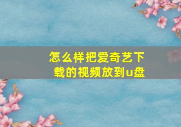 怎么样把爱奇艺下载的视频放到u盘