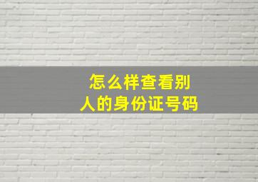 怎么样查看别人的身份证号码