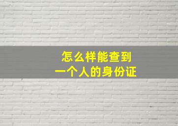 怎么样能查到一个人的身份证