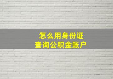 怎么用身份证查询公积金账户