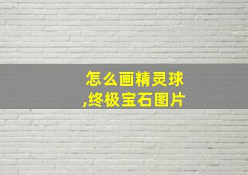 怎么画精灵球,终极宝石图片