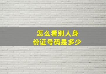 怎么看别人身份证号码是多少