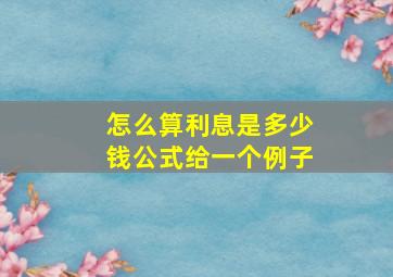 怎么算利息是多少钱公式给一个例子