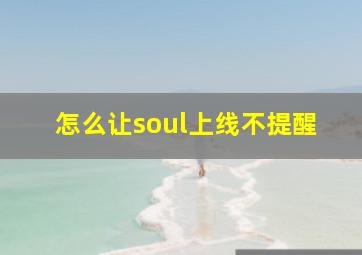 怎么让soul上线不提醒