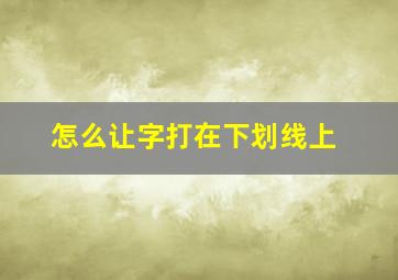 怎么让字打在下划线上