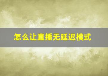 怎么让直播无延迟模式