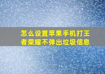 怎么设置苹果手机打王者荣耀不弹出垃圾信息