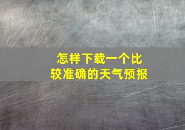 怎样下载一个比较准确的天气预报