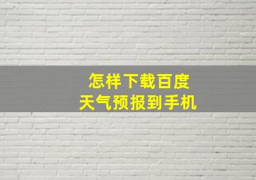 怎样下载百度天气预报到手机