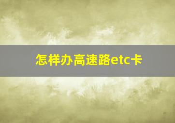 怎样办高速路etc卡