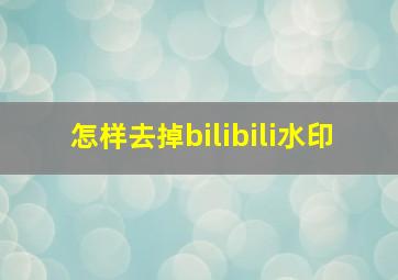 怎样去掉bilibili水印