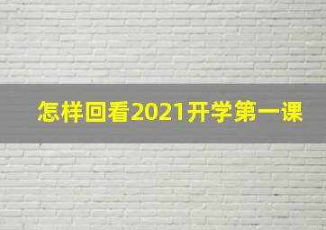 怎样回看2021开学第一课