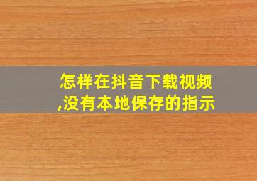 怎样在抖音下载视频,没有本地保存的指示