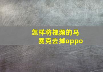 怎样将视频的马赛克去掉oppo