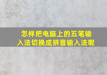 怎样把电脑上的五笔输入法切换成拼音输入法呢