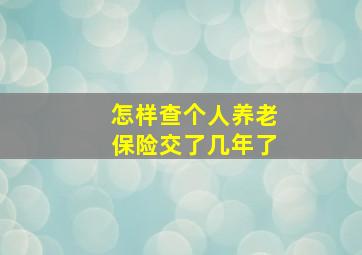 怎样查个人养老保险交了几年了