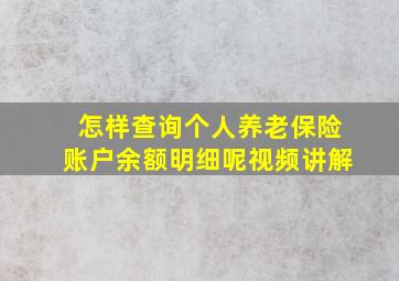 怎样查询个人养老保险账户余额明细呢视频讲解