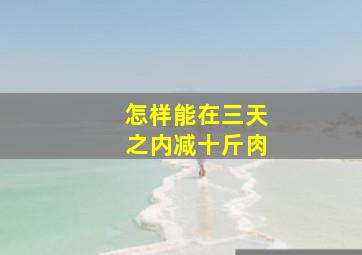 怎样能在三天之内减十斤肉