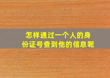 怎样通过一个人的身份证号查到他的信息呢