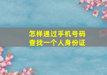 怎样通过手机号码查找一个人身份证