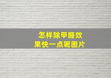 怎样除甲醛效果快一点呢图片