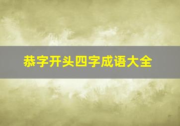 恭字开头四字成语大全