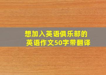 想加入英语俱乐部的英语作文50字带翻译