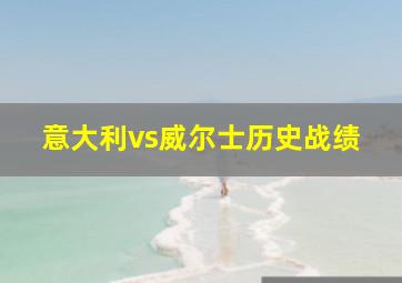 意大利vs威尔士历史战绩