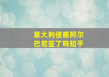 意大利侵略阿尔巴尼亚了吗知乎