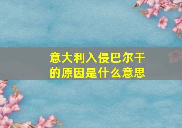 意大利入侵巴尔干的原因是什么意思