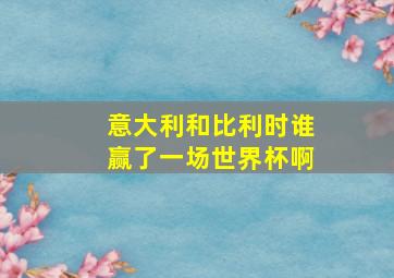 意大利和比利时谁赢了一场世界杯啊