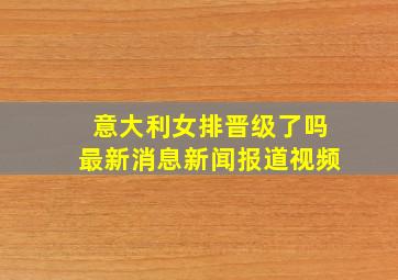 意大利女排晋级了吗最新消息新闻报道视频