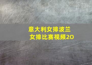 意大利女排波兰女排比赛视频2O