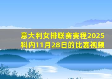 意大利女排联赛赛程2025科内11月28日的比赛视频