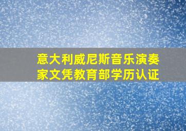 意大利威尼斯音乐演奏家文凭教育部学历认证