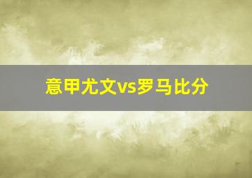 意甲尤文vs罗马比分