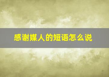 感谢媒人的短语怎么说