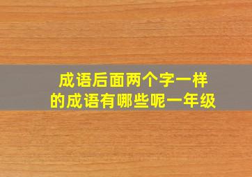 成语后面两个字一样的成语有哪些呢一年级