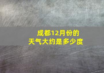 成都12月份的天气大约是多少度