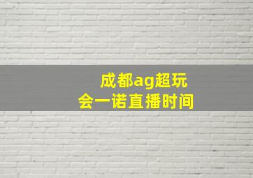 成都ag超玩会一诺直播时间