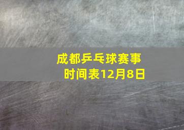 成都乒乓球赛事时间表12月8日